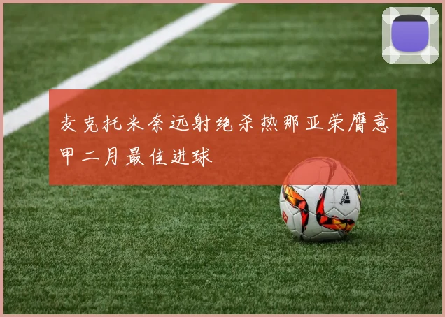 麦克托米奈远射绝杀热那亚荣膺意甲二月最佳进球